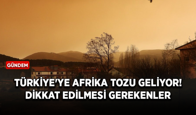 Türkiye'ye Afrika tozu geliyor! İşte dikkat edilmesi gerekenler