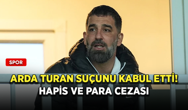 Arda Turan suçunu kabul etti! Bir yıl hapis ve para cezası