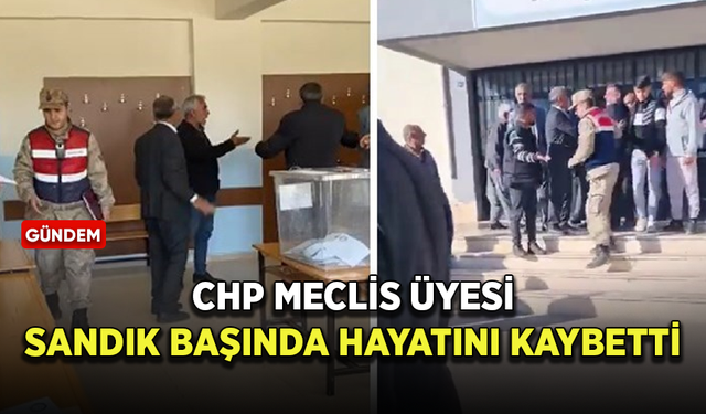 CHP Meclis üyesi sandık başında hayatını kaybetti