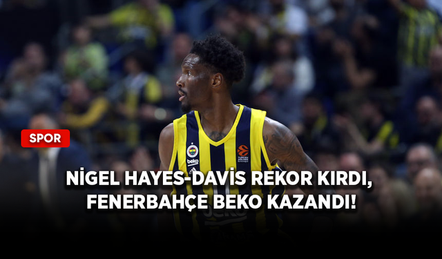 Nigel Hayes-Davis rekor kırdı, Fenerbahçe Beko kazandı!