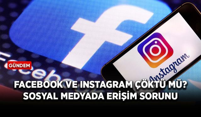 Facebook ve Instagram çöktü mü? Sosyal medyada erişim sorunu