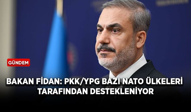 Bakan Fidan: PKK/YPG bazı NATO ülkeleri tarafından destekleniyor