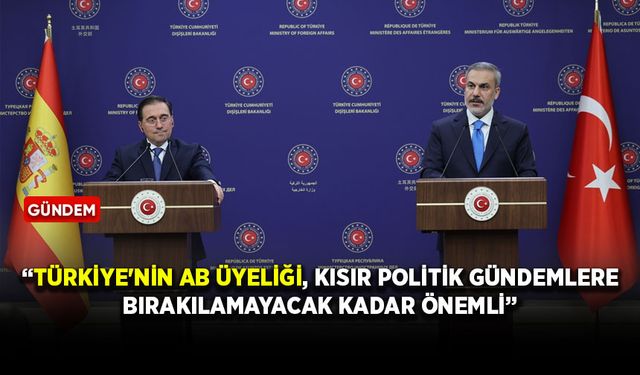 Bakan Fidan: Türkiye'nin AB üyeliği, kısır politik gündemlere bırakılamayacak kadar önemli