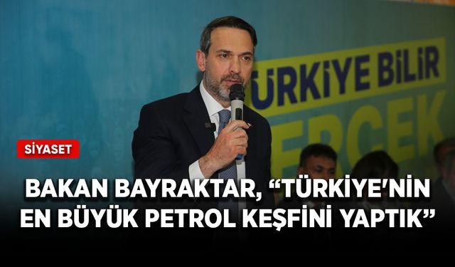 Bakan Bayraktar, “Türkiye'nin en büyük petrol keşfini yaptık”