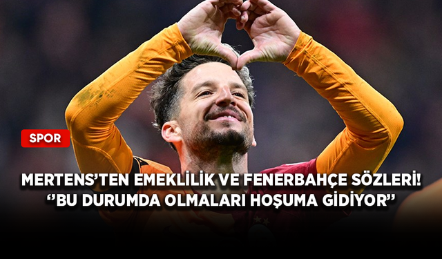 Mertens'ten emeklilik ve Fenerbahçe sözleri! ''Bu durumda olmaları hoşuma gidiyor''