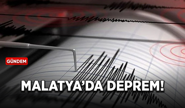 Malatya'da deprem meydana geldi!