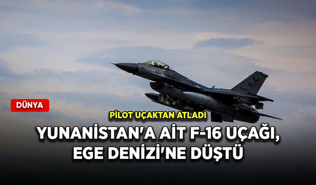 Yunanistan'a ait F-16 uçağı, Ege Denizi'ne düştü!