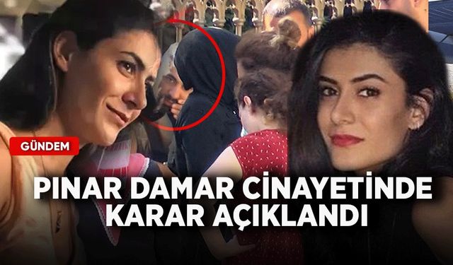 Pınar Damar cinayetinde karar açıklandı