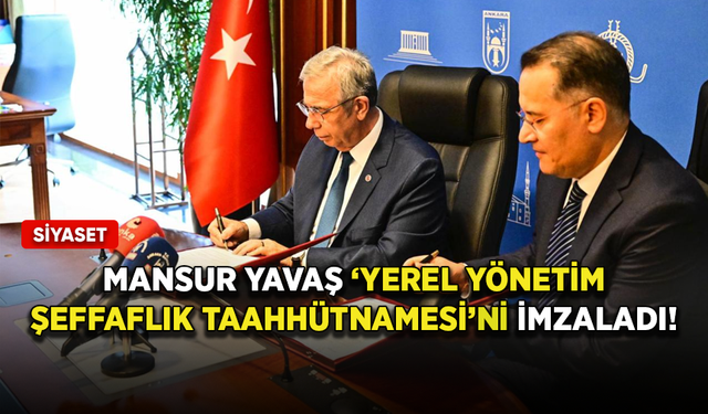 Mansur Yavaş "Yerel Yönetim Şeffaflık Taahhütnamesi"ni imzaladı!