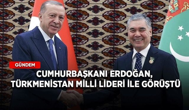 Cumhurbaşkanı Erdoğan, Türkmenistan Milli Lideri ile görüştü