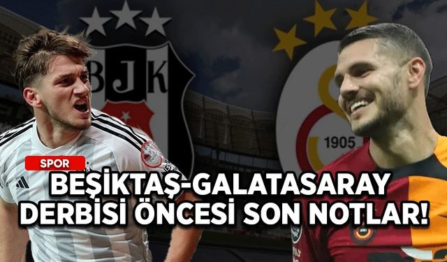 Beşiktaş-Galatasaray derbisi öncesi son notlar!
