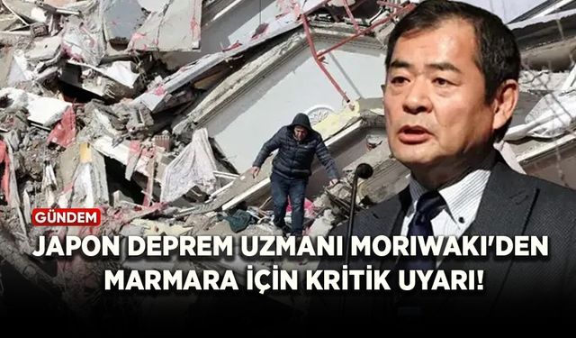 Japon deprem uzmanı Moriwaki'den Marmara için kritik uyarı!