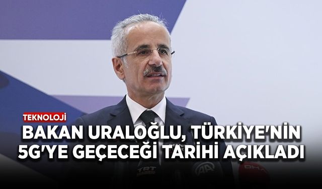 Bakan Uraloğlu, Türkiye'nin 5G'ye geçeceği tarihi açıkladı