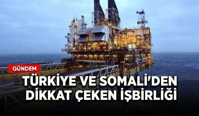Konu petrol ve doğalgaz: Türkiye ve Somali'den dikkat çeken işbirliği