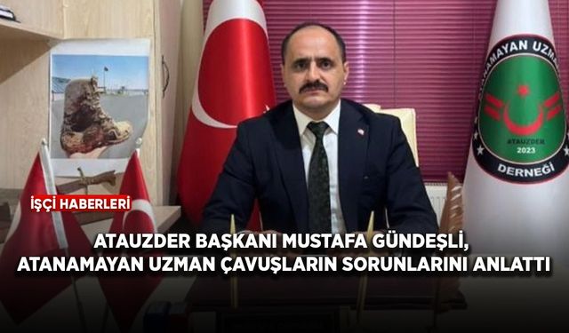 ATAUZDER Başkanı Mustafa Gündeşli, atanamayan uzman çavuşların sorunlarını anlattı