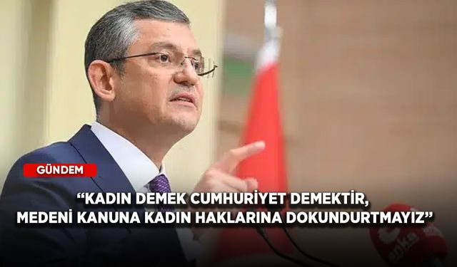CHP lideri Özel: Kadın demek Cumhuriyet demektir, medeni kanuna kadın haklarına dokundurtmayız