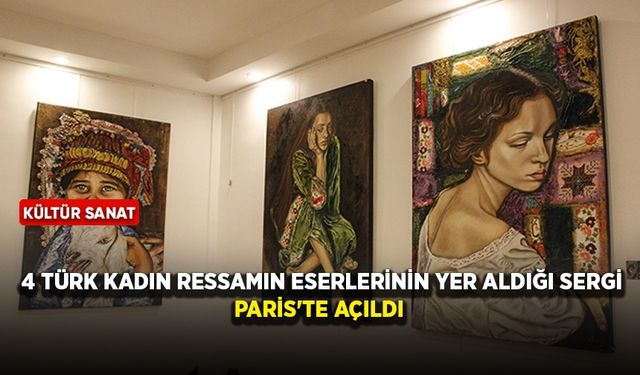 4 Türk kadın ressamın eserlerinin yer aldığı sergi Paris'te açıldı