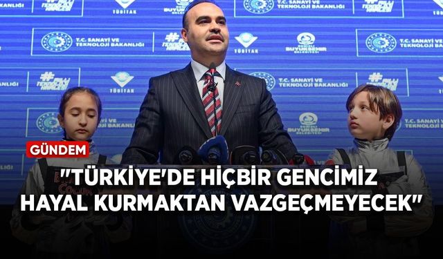 Bakan Kacır: Türkiye'de hiçbir gencimiz hayal kurmaktan vazgeçmeyecek