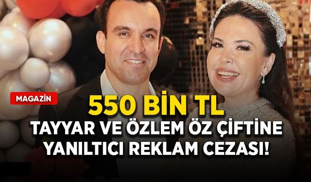 Tayyar ve Özlem Öz çiftine yanıltıcı reklam cezası: 550 bin TL