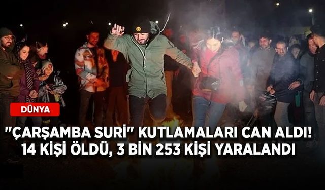 "Çarşamba Suri" kutlamaları can aldı! 14 Kişi öldü, 3 bin 253 kişi yaralandı