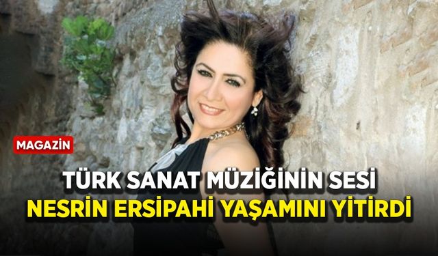 Türk sanat müziğinin sesi Nesrin Ersipahi yaşamını yitirdi