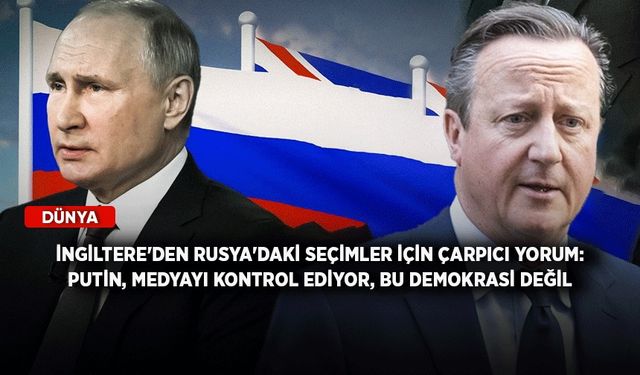 İngiltere'den Rusya'daki seçimler için çarpıcı yorum: Putin, medyayı kontrol ediyor, bu demokrasi değil