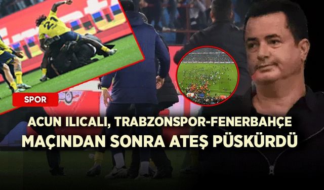 Acun Ilıcalı, Trabzonspor-Fenerbahçe maçından sonra ateş püskürdü