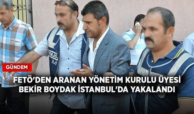 FETÖ'den aranan yönetim kurulu üyesi Bekir Boydak İstanbul'da yakalandı
