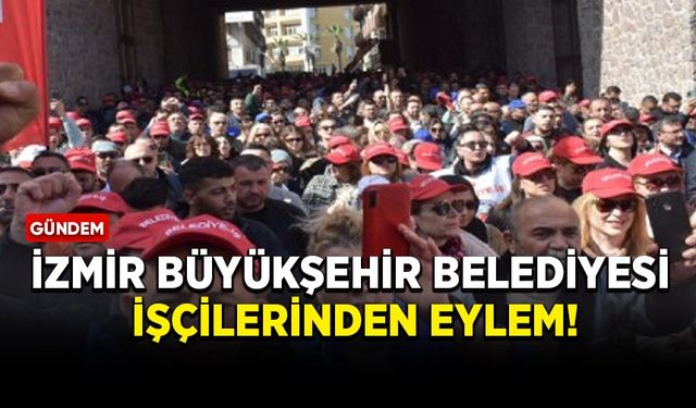 İzmir Büyükşehir Belediyesi işçilerinden eylem!