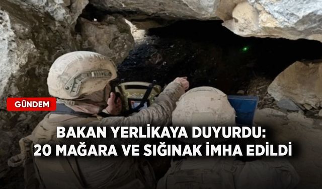 Bakan Yerlikaya duyurdu: 20 mağara ve sığınak imha edildi
