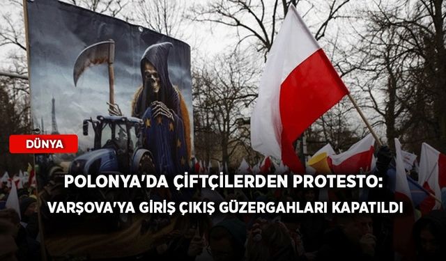 Polonya'da çiftçilerden protesto: Varşova'ya giriş çıkış güzergahları kapatıldı