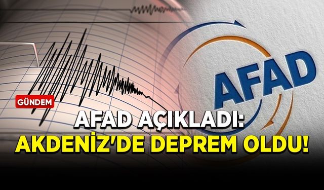 AFAD açıkladı: Akdeniz'de deprem oldu!