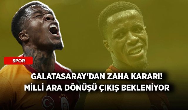 Galatasaray'dan Zaha kararı! Milli ara dönüşü çıkış bekleniyor