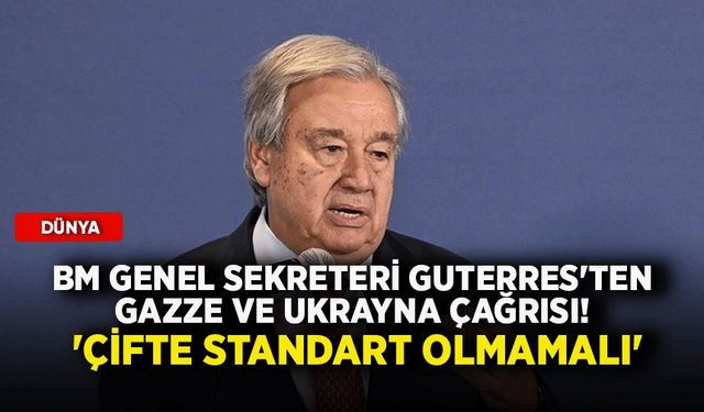 BM Genel Sekreteri Guterres'ten Gazze ve Ukrayna çağrısı! 'Çifte standart olmamalı'