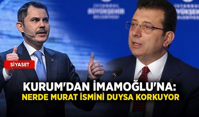 Kurum'dan İmamoğlu'na: Nerde Murat ismini duysa korkuyor