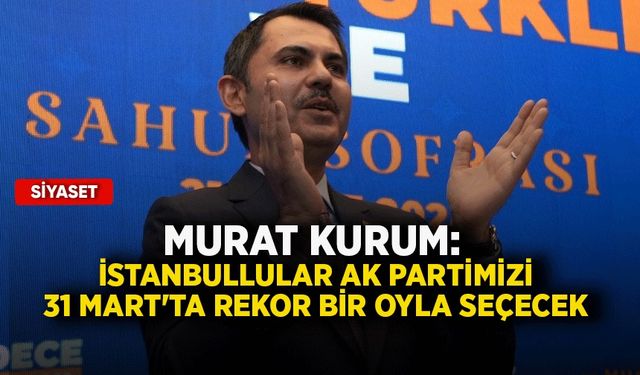 Murat Kurum: İstanbullular AK Partimizi 31 Mart'ta rekor bir oyla seçecek