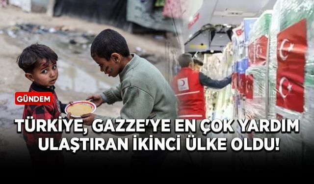 Türkiye, Gazze'ye en çok yardım ulaştıran ikinci ülke oldu!