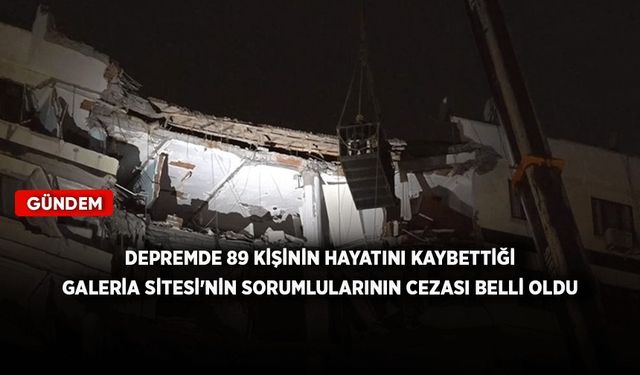 Depremde 89 kişinin hayatını kaybettiği Galeria Sitesi'nin sorumlularının cezası belli oldu