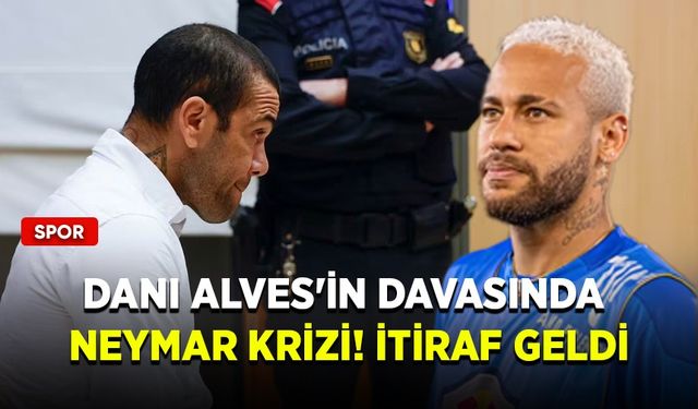Dani Alves'in davasında Neymar krizi! İtiraf geldi