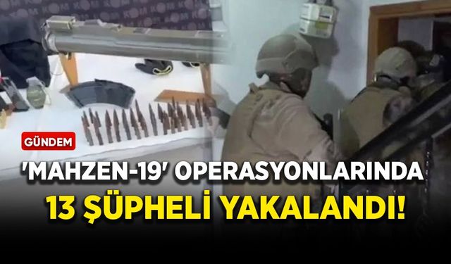 'Mahzen-19' operasyonlarında 13 şüpheli yakalandı