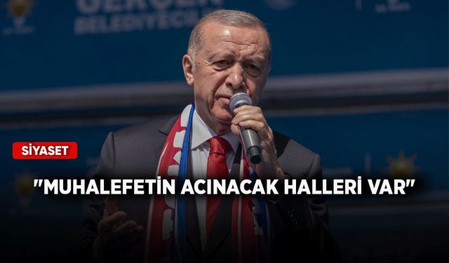 Cumhurbaşkanı Erdoğan: Muhalefetin acınacak halleri var