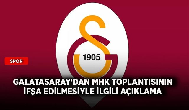 Galatasaray'dan MHK toplantısının ifşa edilmesiyle ilgili açıklama