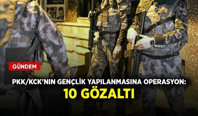 PKK/KCK'nın gençlik yapılanmasına operasyon: 10 gözaltı
