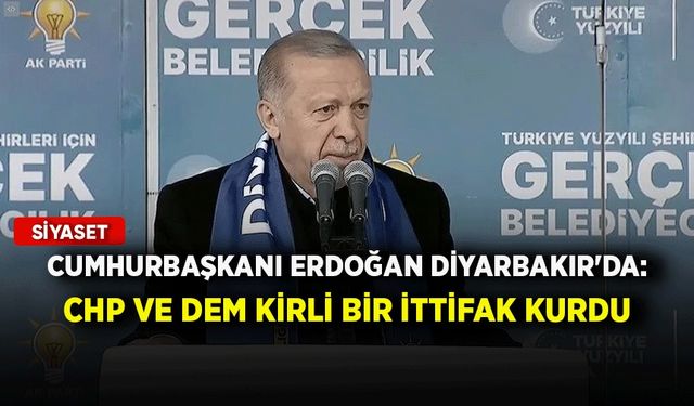 Cumhurbaşkanı Erdoğan Diyarbakır'da: CHP ve DEM kirli bir ittifak kurdu