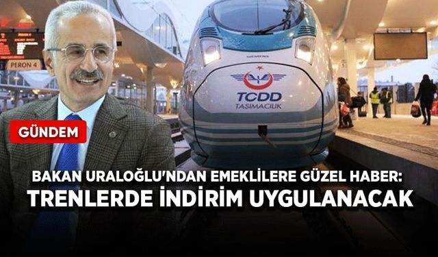 Bakan Uraloğlu'ndan emeklilere güzel haber: Trenlerde indirim uygulanacak