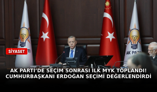 AK Parti’de seçim sonrası ilk MYK toplandı! Cumhurbaşkanı Erdoğan seçimi değerlendirdi