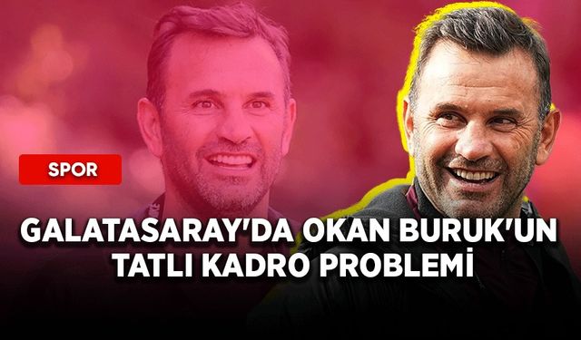 Galatasaray'da Okan Buruk'un tatlı kadro problemi