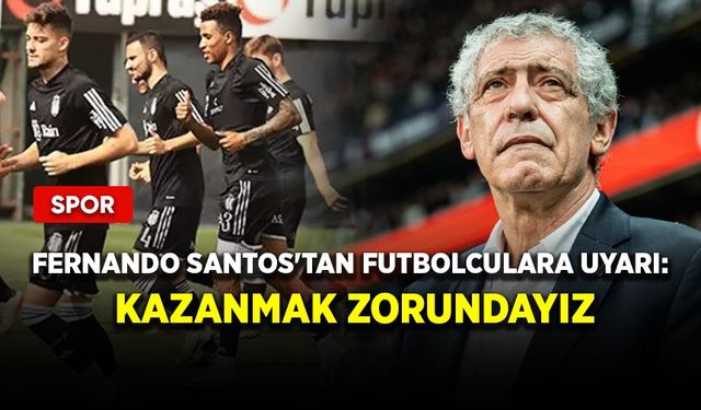 Fernando Santos'tan futbolculara uyarı: Kazanmak zorundayız