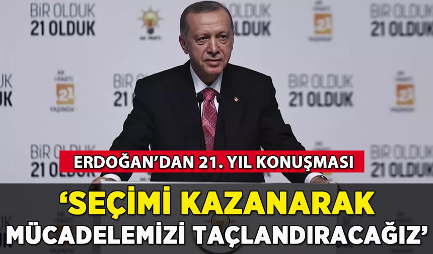 Erdoğan'dan 21. yıl konuşması: 'Seçimi kazanarak mücadelemizi taçlandıracağız'