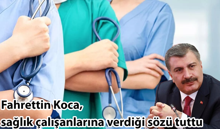 Fahrettin Koca, sağlık çalışanlarına verdiği sözü tuttu